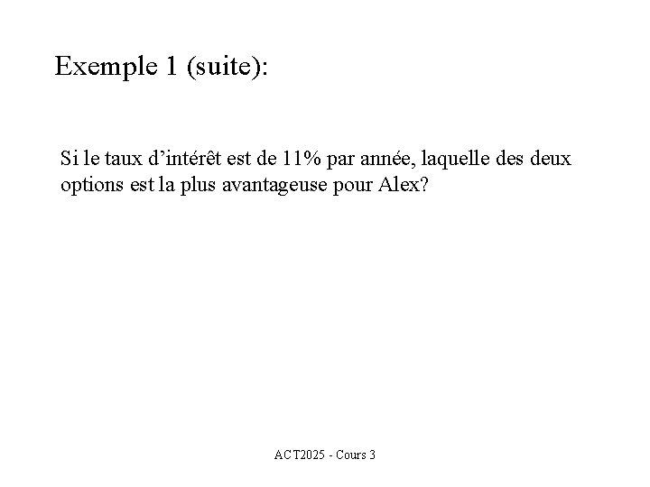 Exemple 1 (suite): Si le taux d’intérêt est de 11% par année, laquelle des