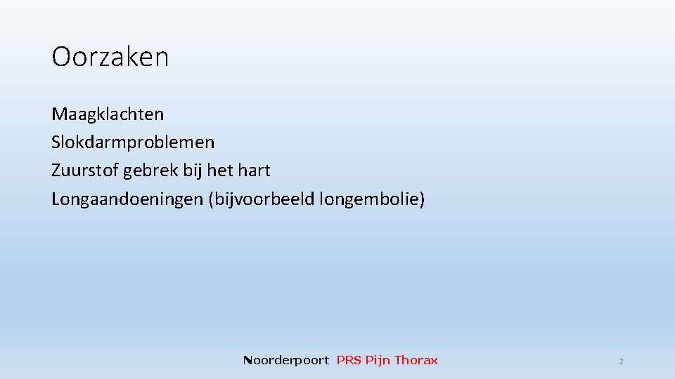 Oorzaken Maagklachten Slokdarmproblemen Zuurstof gebrek bij het hart Longaandoeningen (bijvoorbeeld longembolie) Noorderpoort PRS Pijn