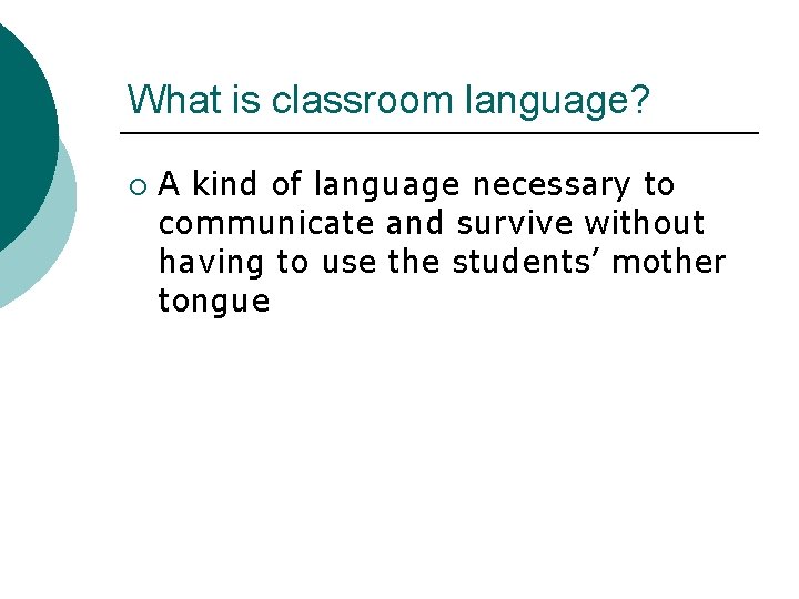 What is classroom language? ¡ A kind of language necessary to communicate and survive