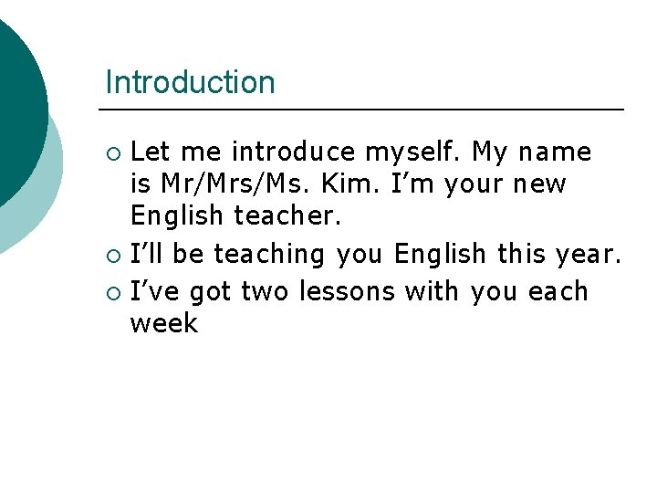 Introduction Let me introduce myself. My name is Mr/Mrs/Ms. Kim. I’m your new English