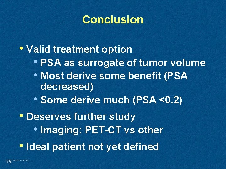 Conclusion • Valid treatment option • PSA as surrogate of tumor volume • Most Conclusion • Valid treatment option • PSA as surrogate of tumor volume • Most