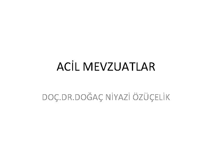 ACİL MEVZUATLAR DOÇ. DR. DOĞAÇ NİYAZİ ÖZÜÇELİK 