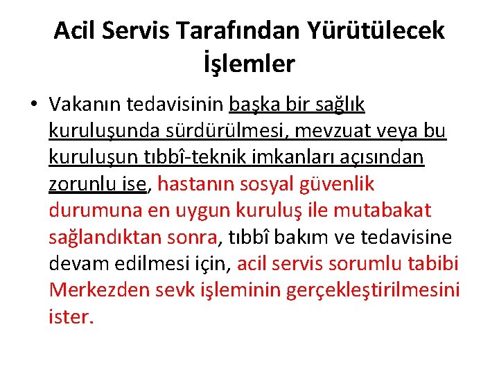 Acil Servis Tarafından Yürütülecek İşlemler • Vakanın tedavisinin başka bir sağlık kuruluşunda sürdürülmesi, mevzuat