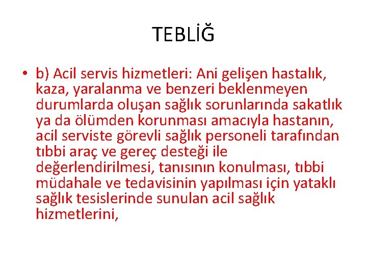 TEBLİĞ • b) Acil servis hizmetleri: Ani gelişen hastalık, kaza, yaralanma ve benzeri beklenmeyen