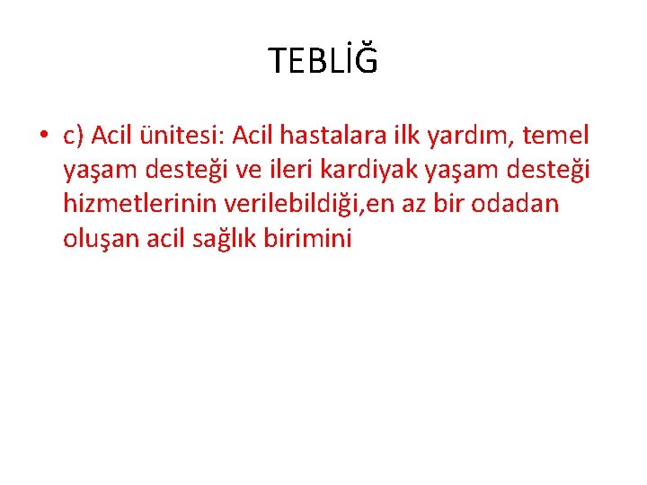 TEBLİĞ • c) Acil ünitesi: Acil hastalara ilk yardım, temel yaşam desteği ve ileri