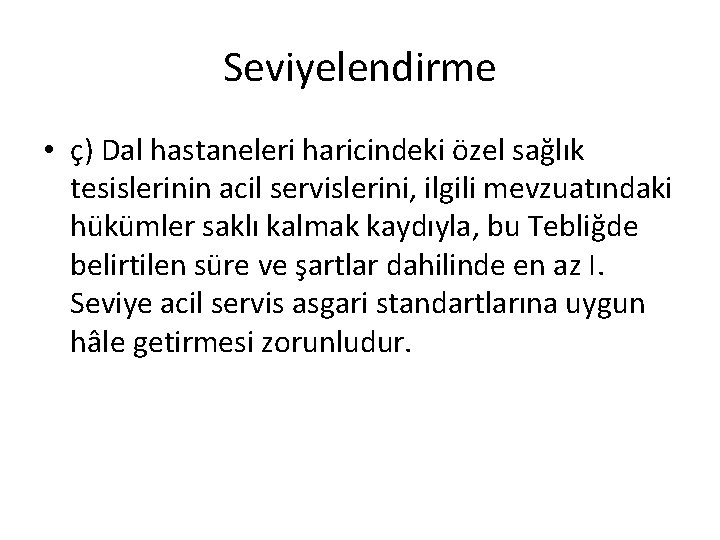 Seviyelendirme • ç) Dal hastaneleri haricindeki özel sağlık tesislerinin acil servislerini, ilgili mevzuatındaki hükümler