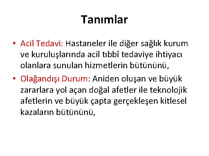 Tanımlar • Acil Tedavi: Hastaneler ile diğer sağlık kurum ve kuruluşlarında acil tıbbî tedaviye