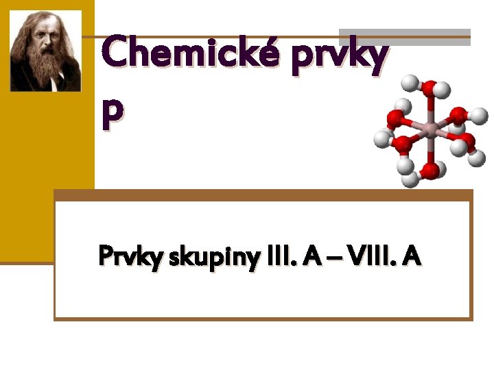 Chemické prvky p Prvky skupiny III. A – VIII. A 