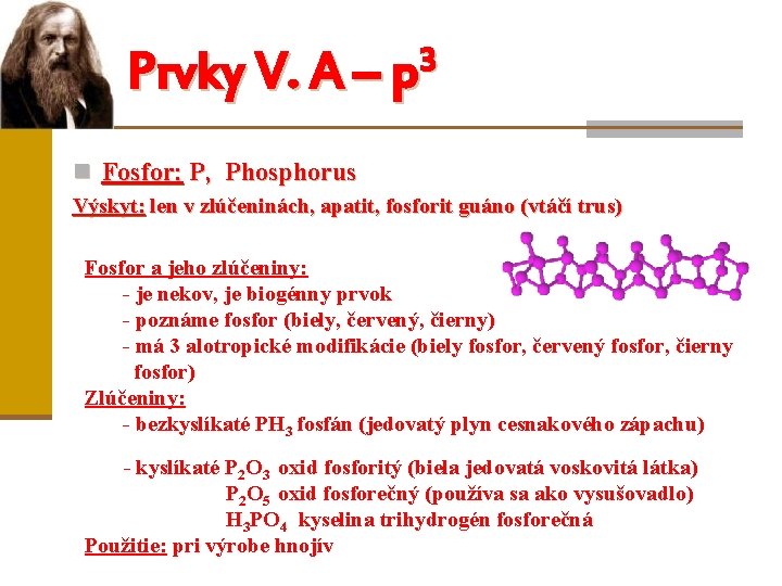 3 Prvky V. A – p n Fosfor: P, Phosphorus Výskyt: len v zlúčeninách,