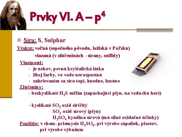 4 Prvky VI. A – p n Síra: S, Sulphur Výskyt: voľná (sopečného pôvodu,