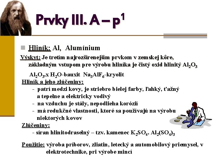 1 Prvky III. A – p n Hliník: Al, Alumínium Výskyt: Je tretím najrozšírenejším