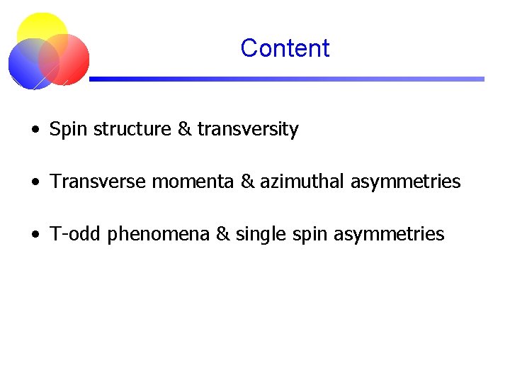 Content • Spin structure & transversity • Transverse momenta & azimuthal asymmetries • T-odd