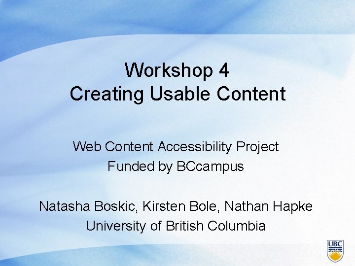 Workshop 4 Creating Usable Content Web Content Accessibility Project Funded by BCcampus Natasha Boskic,