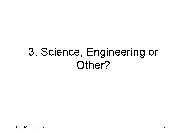 3. Science, Engineering or Other? 10 November 2003 17 