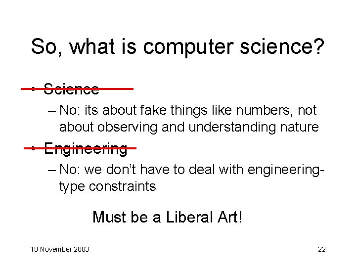 So, what is computer science? • Science – No: its about fake things like