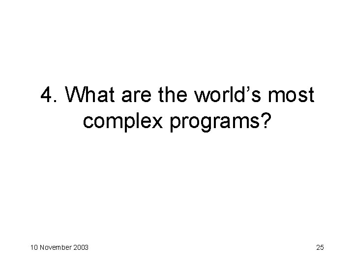 4. What are the world’s most complex programs? 10 November 2003 25 
