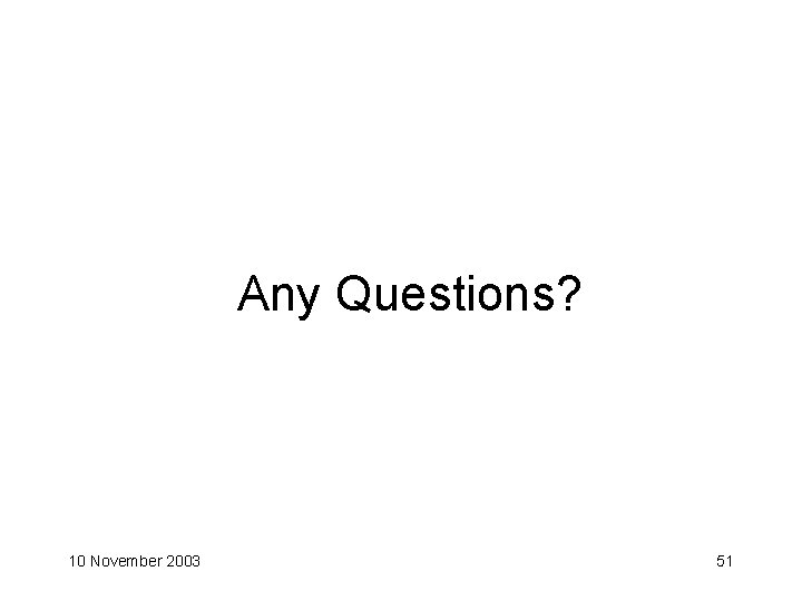 Any Questions? 10 November 2003 51 