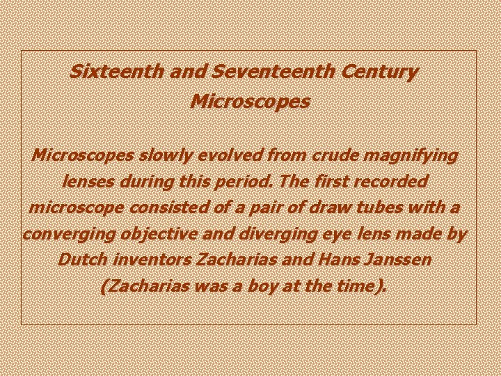 Sixteenth and Seventeenth Century Microscopes slowly evolved from crude magnifying lenses during this period.