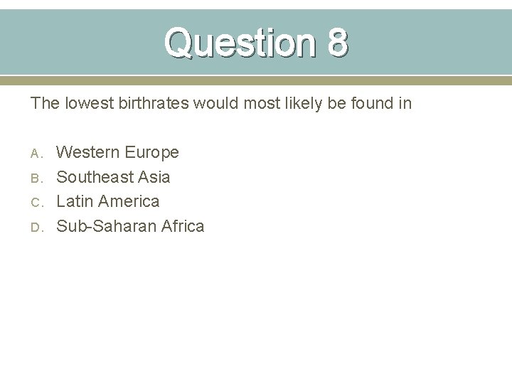 Question 8 The lowest birthrates would most likely be found in A. B. C.