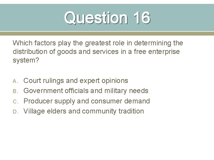 Question 16 Which factors play the greatest role in determining the distribution of goods