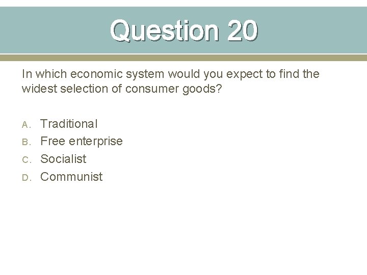 Question 20 In which economic system would you expect to find the widest selection