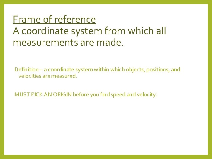 Frame of reference A coordinate system from which all measurements are made. Definition –