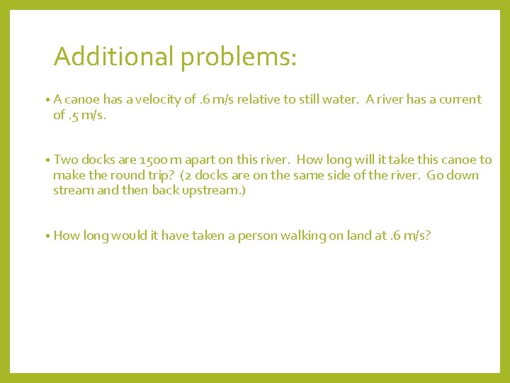 Additional problems: • A canoe has a velocity of. 6 m/s relative to still