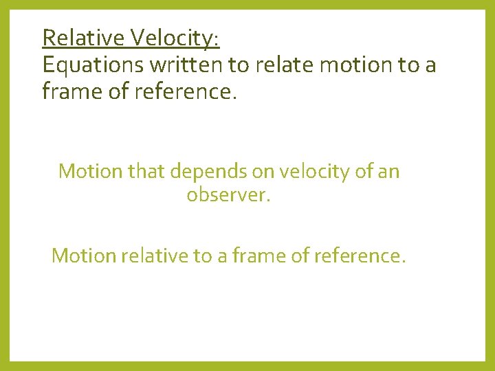 Relative Velocity: Equations written to relate motion to a frame of reference. Motion that