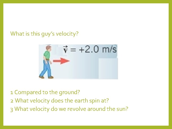 What is this guy’s velocity? 1 Compared to the ground? 2 What velocity does