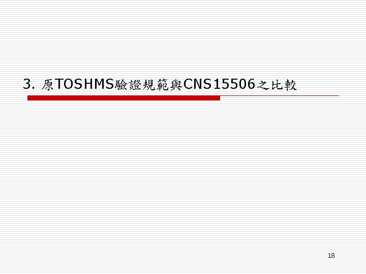 3. 原TOSHMS驗證規範與CNS 15506之比較 18 