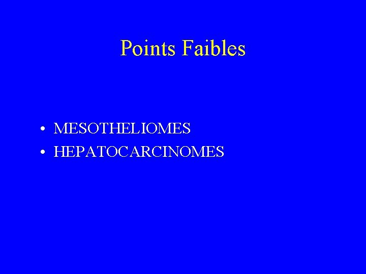 Points Faibles • MESOTHELIOMES • HEPATOCARCINOMES 