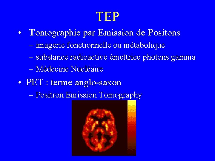 TEP • Tomographie par Emission de Positons – imagerie fonctionnelle ou métabolique – substance TEP • Tomographie par Emission de Positons – imagerie fonctionnelle ou métabolique – substance
