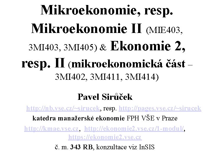 Mikroekonomie, resp. Mikroekonomie II (MIE 403, 3 MI 403, 3 MI 405) & Ekonomie