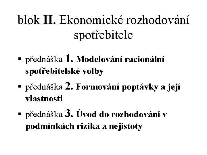 blok II. Ekonomické rozhodování spotřebitele § přednáška 1. Modelování racionální spotřebitelské volby § přednáška