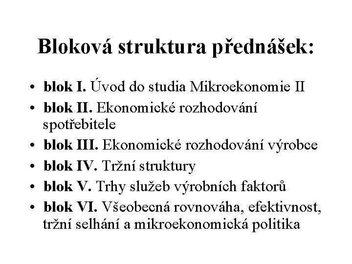 Bloková struktura přednášek: • blok I. Úvod do studia Mikroekonomie II • blok II.