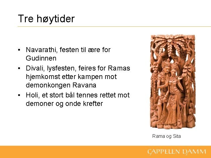 Tre høytider • Navarathi, festen til ære for Gudinnen • Divali, lysfesten, feires for