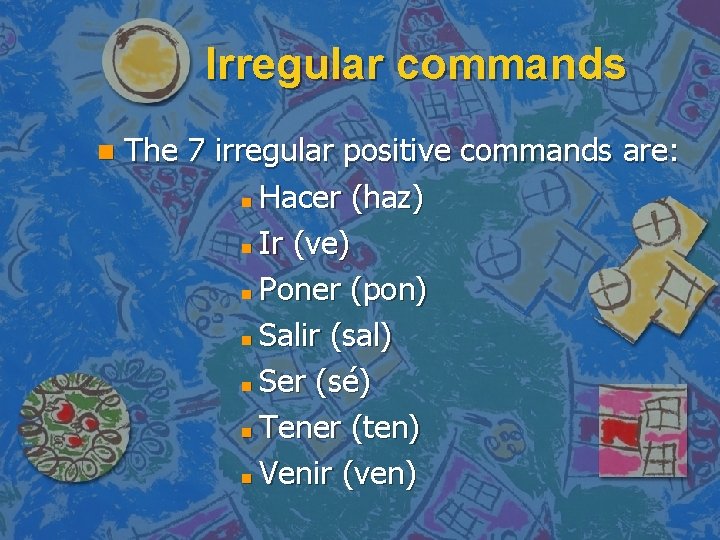 Irregular commands n The 7 irregular positive commands are: n Hacer (haz) n Ir