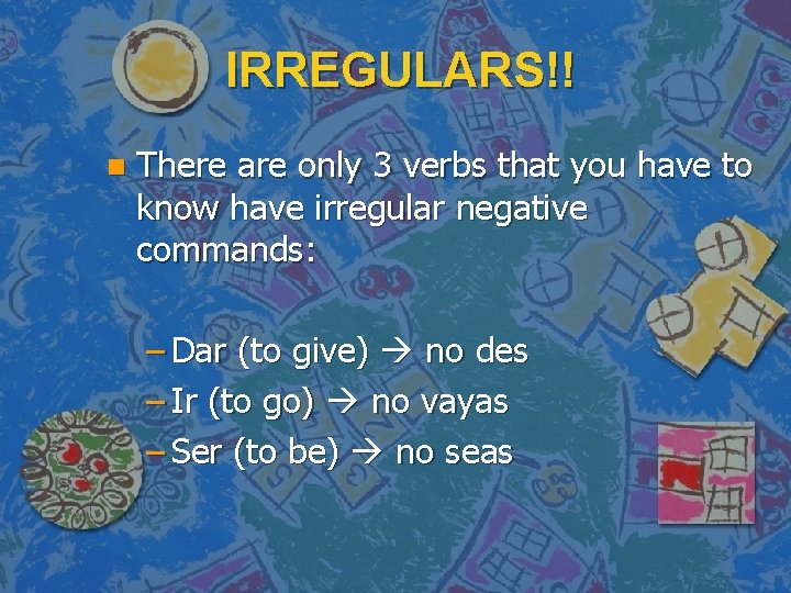 IRREGULARS!! n There are only 3 verbs that you have to know have irregular