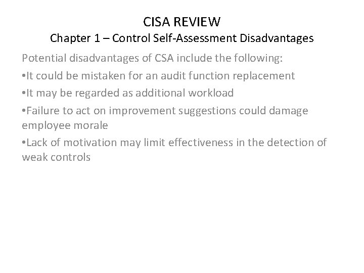 CISA REVIEW Chapter 1 – Control Self-Assessment Disadvantages Potential disadvantages of CSA include the