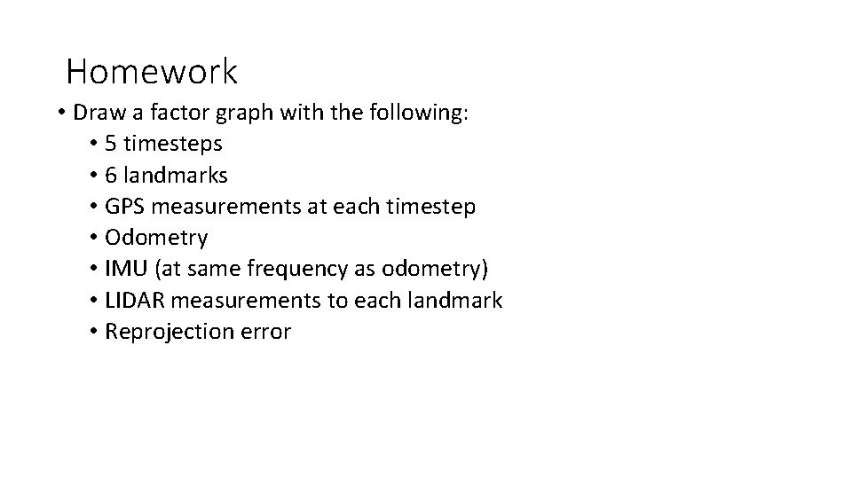 Homework • Draw a factor graph with the following: • 5 timesteps • 6