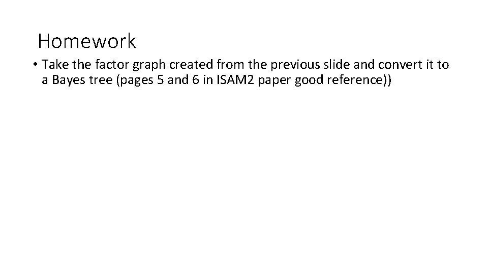 Homework • Take the factor graph created from the previous slide and convert it