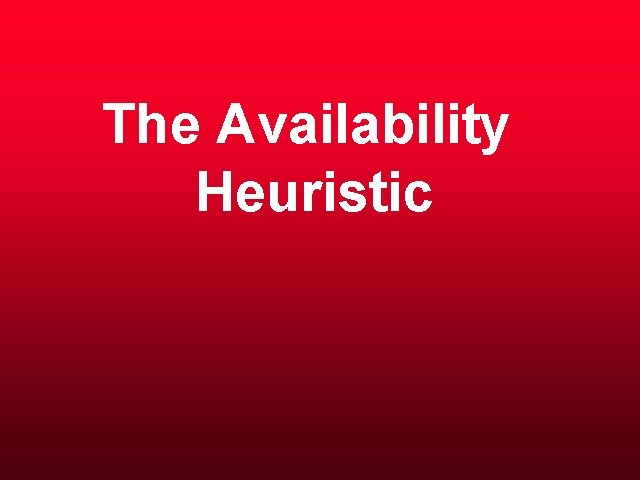 The Availability Heuristic 