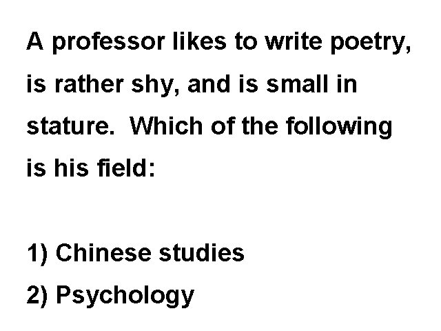 A professor likes to write poetry, is rather shy, and is small in stature. A professor likes to write poetry, is rather shy, and is small in stature.