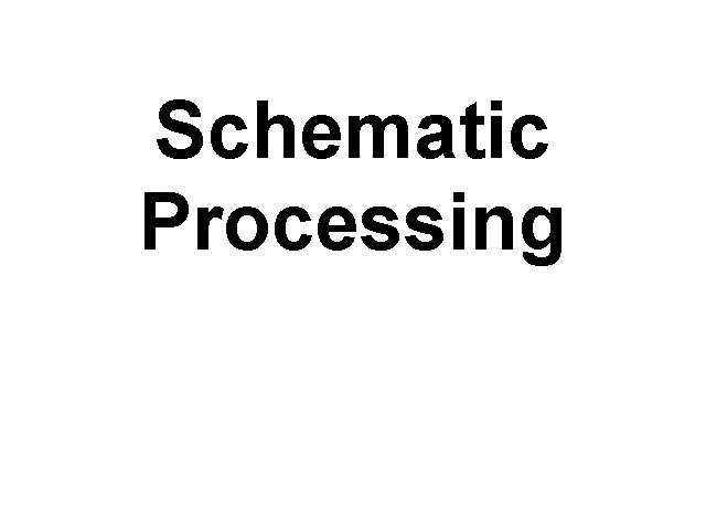 Schematic Processing Schematic Processing