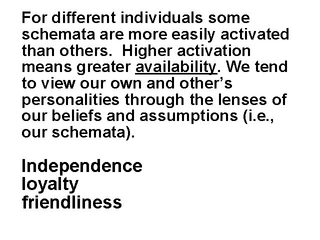 For different individuals some schemata are more easily activated than others. Higher activation means