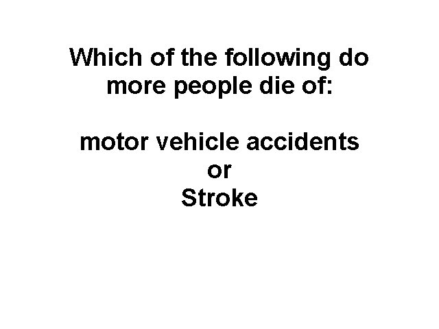 Which of the following do more people die of: motor vehicle accidents or Stroke