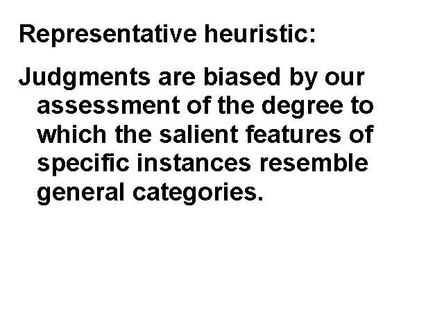 Representative heuristic: Judgments are biased by our assessment of the degree to which the