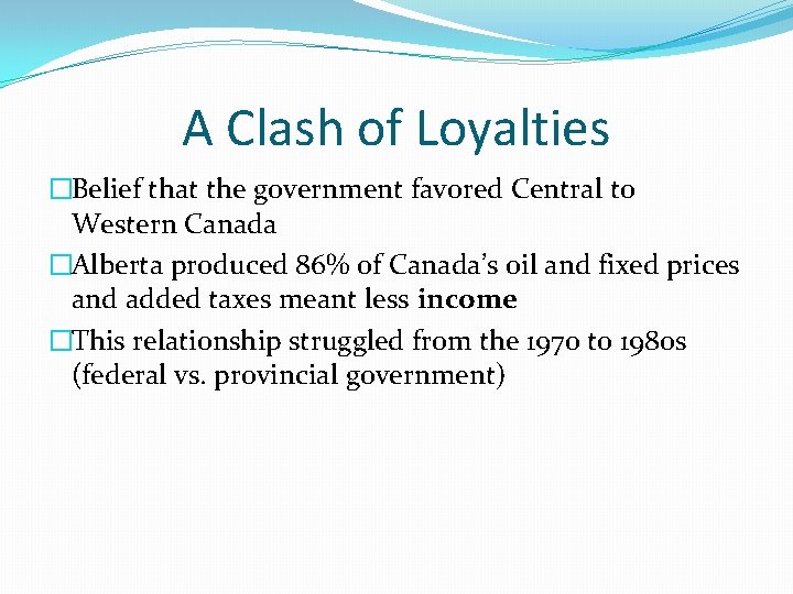 A Clash of Loyalties �Belief that the government favored Central to Western Canada �Alberta