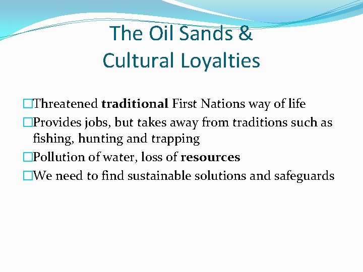 The Oil Sands & Cultural Loyalties �Threatened traditional First Nations way of life �Provides