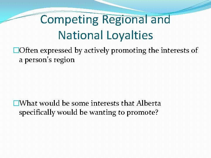 Competing Regional and National Loyalties �Often expressed by actively promoting the interests of a